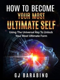 cover of the book How to Become Your Most Ultimate Self "Using the Universal Key to Unlock Your Most Ultimate Form"