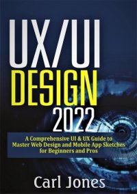 cover of the book UX/UI Design 2022: A Comprehensive UI & UX Guide to Master Web Design and Mobile App Sketches for Beginners and Pros