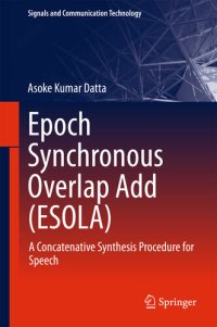 cover of the book Epoch Synchronous Overlap Add (ESOLA): A Concatenative Synthesis Procedure for Speech (Signals and Communication Technology)