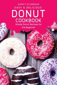 cover of the book Easy & Delicious Donut Cookbook: Simple Donut Recipes for the Beginner