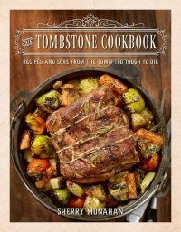 cover of the book The Tombstone Cookbook: Recipes and Lore from the Town Too Tough to Die