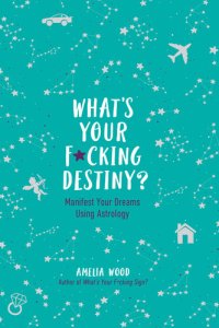 cover of the book What's Your F*cking Destiny?: Manifest Your Dreams Using Astrology