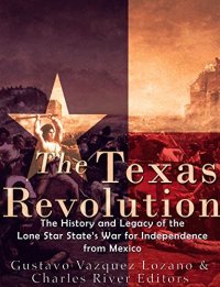 cover of the book The Texas Revolution: The History and Legacy of the Lone Star State’s War for Independence from Mexico