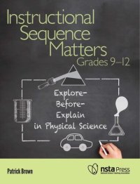 cover of the book Instructional Sequence Matters, Grades 9–12: Explore-Before-Explain in Physical Science