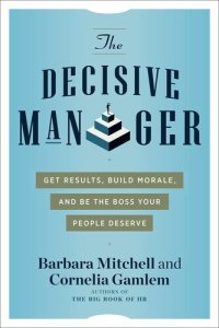 cover of the book The Decisive Manager: Get Results, Build Morale, and Be the Boss Your People Deserve