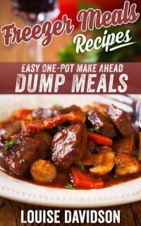 cover of the book Freezer Meals Recipes: Easy One-Pot Make Ahead Dump Meals