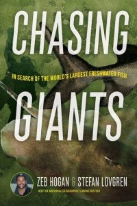 cover of the book Chasing Giants: In Search of the World's Largest Freshwater Fish