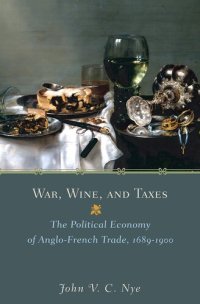 cover of the book War, Wine, and Taxes: The Political Economy of Anglo-French Trade, 1689–1900 (The Princeton Economic History of the Western World, 20)