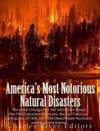 cover of the book America’s Most Notorious Natural Disasters: The Great Chicago Fire, the Johnstown Flood, the Galveston Hurricane, the San Francisco Earthquake of 1906, the Okeechobee Hurricane, and Hurricane Katrina