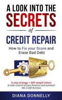 cover of the book A Look into the Secrets of Credit Repair: How to Fix Your Score and Erase Bad Debt: 6-Step Strategy + 609 Sample Letters to Take Control of Your Finances and Outsmart the Credit Bureaus