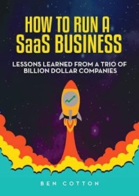 cover of the book How to Run a SaaS Business: Lessons Learned from a Trio of Billion Dollar Companies