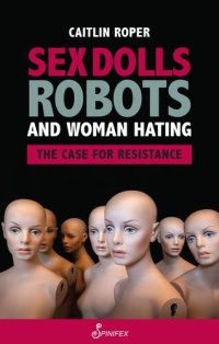 cover of the book Sex Dolls, Robots and Woman Hating: The Case for Resistance