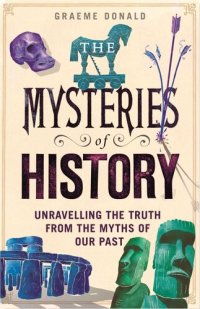 cover of the book The Mysteries of History: Unravelling the Truth from the Myths of Our Past