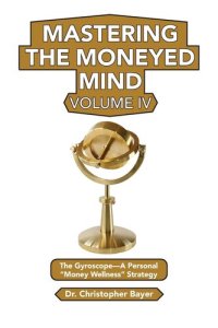 cover of the book Mastering the Moneyed Mind, Volume IV: The Gyroscope-A Personal "Money Wellness" Strategy (Issn, 4)