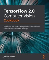 cover of the book TensorFlow 2.0 Computer Vision Cookbook: Implement machine learning solutions to overcome various computer vision challenges