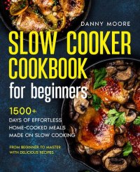 cover of the book Slow Cooker Cookbook for Beginners: 1500+ Days of Effortless Home-Cooked Meals Made on Slow Cooking | From Beginner to Master with Delicious Recipes