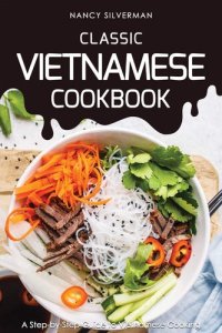 cover of the book Classic Vietnamese Cookbook: A Step-by-Step Guide to Vietnamese Cooking