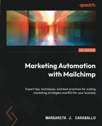 cover of the book Marketing Automation with Mailchimp: Expert tips, techniques, and best practices for scaling marketing strategies and ROI for your business