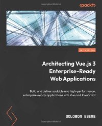 cover of the book Architecting Vue.js 3 Enterprise-Ready Web Applications: Build and deliver scalable and high-performance, enterprise-ready applications with Vue and JavaScript