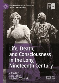 cover of the book Life, Death, and Consciousness in the Long Nineteenth Century (Palgrave Studies in Literature, Science and Medicine)