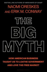 cover of the book The Big Myth: How American Business Taught Us to Loathe Government and Love the Free Market