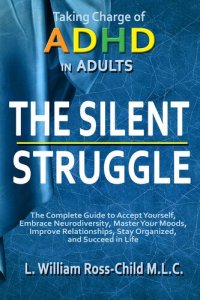 cover of the book The Silent Struggle: Taking Charge of ADHD in Adults, The Complete Guide to Accept Yourself, Embrace Neurodiversity, Master Your Moods, Improve Relationships, Stay Organized, and Succeed in Life
