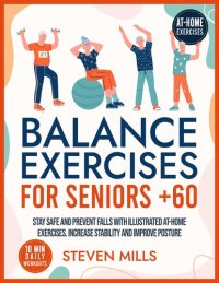 cover of the book Balance Exercises for Seniors Over 60: Stay Safe and Prevent Falls with Illustrated At-Home Exercises. Increase Stability and Improve Posture with 10-Minute Daily Workouts (Seniors Exercises)