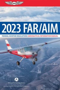 cover of the book FAR/AIM 2023: Federal Aviation Regulations/Aeronautical Information Manual (ASA FAR/AIM Series)