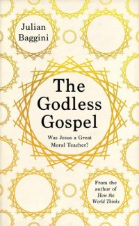 cover of the book The Godless Gospel: Was Jesus A Great Moral Teacher?