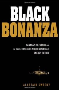 cover of the book Black Bonanza: Canada's Oil Sands and the Race to Secure North America's Energy Future