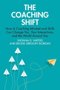 cover of the book The Coaching Shift: How A Coaching Mindset and Skills Can Change You, Your Interactions, and the World Around You