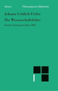 cover of the book Die Wissenschaftslehre: Zweiter Vortrag im Jahre 1804 vom 16. April bis 8. Juni