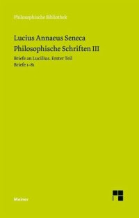 cover of the book Philosophische Schriften III: Briefe an Lucilius. Erster Teil. Briefe 1-81.