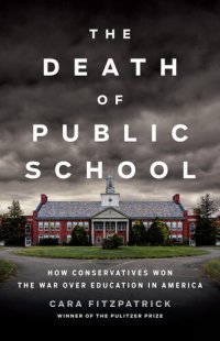 cover of the book The Death of Public School: How Conservatives Won the War Over Education in America