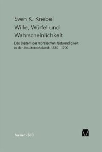 cover of the book Wille, Würfel und Wahrscheinlichkeit: Das System der moralischen Notwendigkeit in der Jesuitenscholastik 1550 – 1700