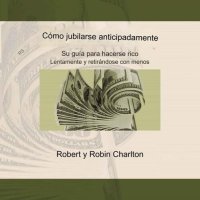 cover of the book Cómo jubilarse anticipadamente: su guía para hacerse rico lentamente y jubilarse con menos