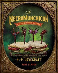 cover of the book The Necromunchicon: Unspeakable Snacks & Terrifying Treats from the Lore of H. P. Lovecraft