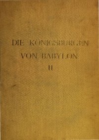 cover of the book Die Konigsburgen von Babylon Teil: Teil 2., Die Hauptburg und der Sommerpalast Nebukadnezars im Hügel Babil