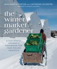 cover of the book The Winter Market Gardener: A Successful Grower's Handbook for Year-Round Harvests