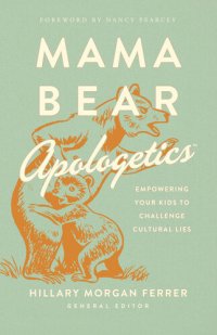 cover of the book Mama Bear Apologetics: Empowering Your Kids to Challenge Cultural Lies