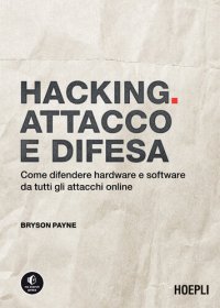 cover of the book Hacking. Attacco e difesa. Come difendere hardware e software da tutti gli attacchi online