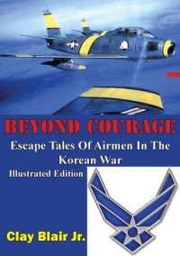 cover of the book BEYOND COURAGE: Escape Tales Of Airmen In The Korean War