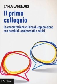 cover of the book Il primo colloquio. La consultazione clinica di esplorazione con bambini, adolescenti e adulti