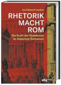 cover of the book RHETORIK MACHT ROM: Die Kraft der Redekunst im Imperium Romanum