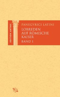 cover of the book Lobreden auf römische Kaiser. Band I: Von Diokletian bis Konstantin. Lateinisch und deutsch