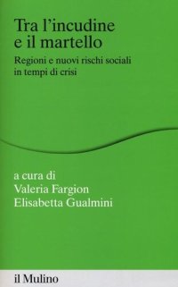 cover of the book Tra l'incudine e il martello. Regioni e nuovi rischi sociali in tempo di crisi