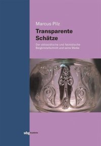 cover of the book Transparente Schätze: Der abbasidische und fatimidische Bergkristallschnitt und seine Werke