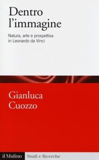 cover of the book Dentro l'immagine. Natura, arte e prospettiva in Leonardo da Vinci