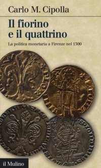 cover of the book Il fiorino e il quattrino. La politica monetaria a Firenze nel Trecento