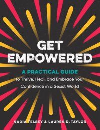 cover of the book Get Empowered: A Practical Guide to Thrive, Heal, and Embrace Your Confidence in a Sexist World